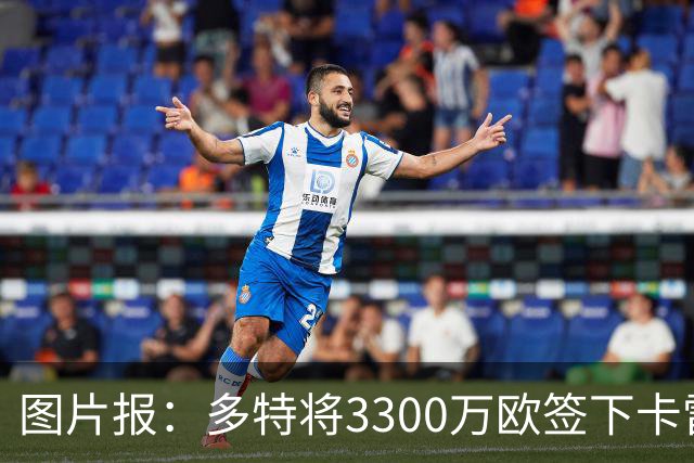 图片报：多特将3300万欧签下卡雷查斯，这是队史第二贵引援