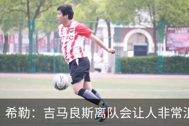 希勒：吉马良斯离队会让人非常沮丧；新赛季纽卡不在争六行列