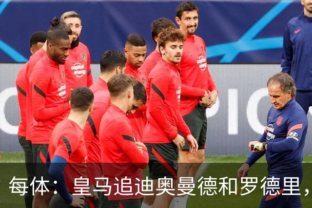 每体：皇马追迪奥曼德和罗德里，但注册名额不够
