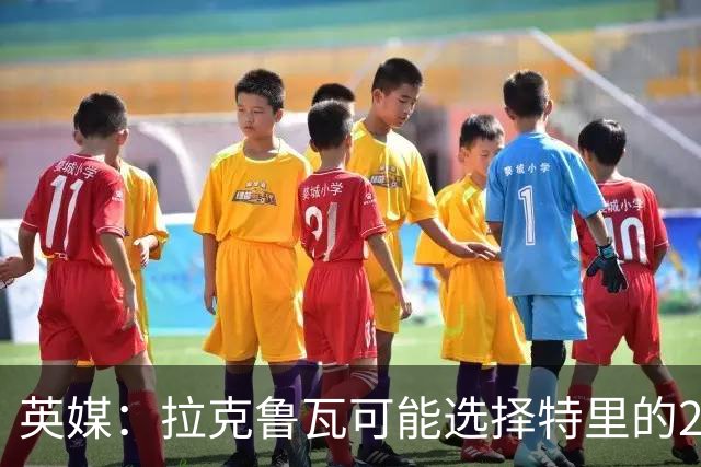 英媒：拉克鲁瓦可能选择特里的26号，他在法国队穿这个号码