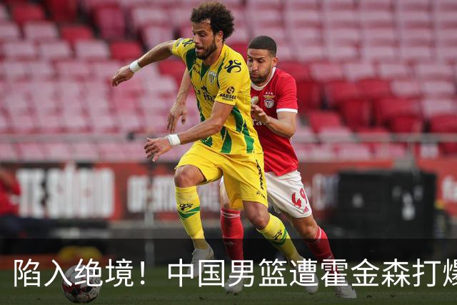 陷入绝境！中国男篮遭霍金森打爆 末轮不胜将无缘世界杯