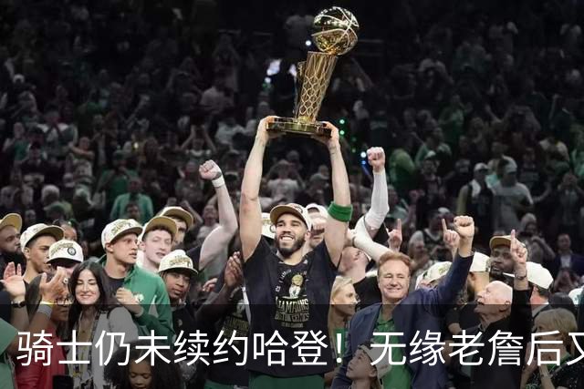 骑士仍未续约哈登！无缘老詹后又有新目标：优先完成其他引援工作