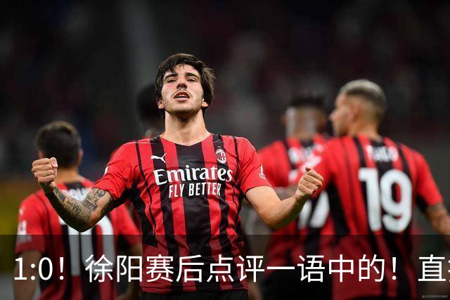 1:0！徐阳赛后点评一语中的！直指蓉城赢在成熟，泰山输在太急