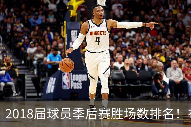 2018届球员季后赛胜场数排名！布伦森47胜第1 SGA第5 东契奇第10
