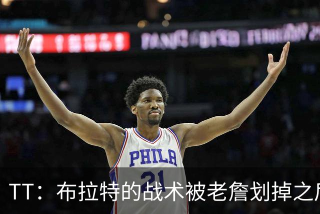 TT：布拉特的战术被老詹划掉之后什么也没说 他知道自己决定不了